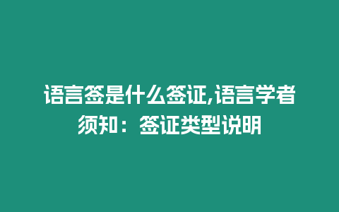 語言簽是什么簽證,語言學者須知：簽證類型說明