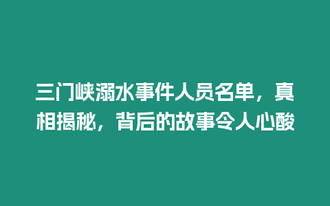 三門峽溺水事件人員名單，真相揭秘，背后的故事令人心酸