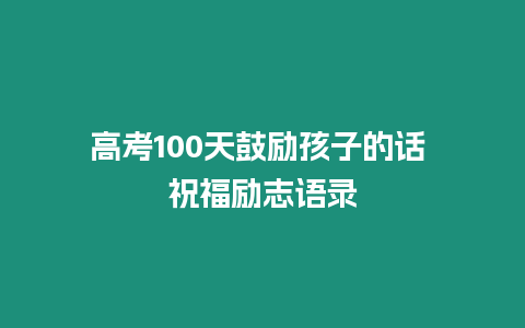 高考100天鼓勵孩子的話 祝福勵志語錄