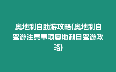 奧地利自助游攻略(奧地利自駕游注意事項奧地利自駕游攻略)