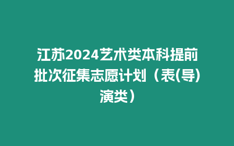 江蘇2024藝術類本科提前批次征集志愿計劃（表(導)演類）