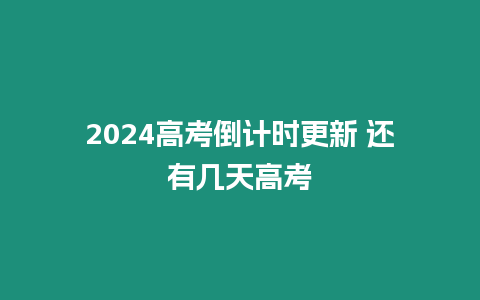 2024高考倒計時更新 還有幾天高考