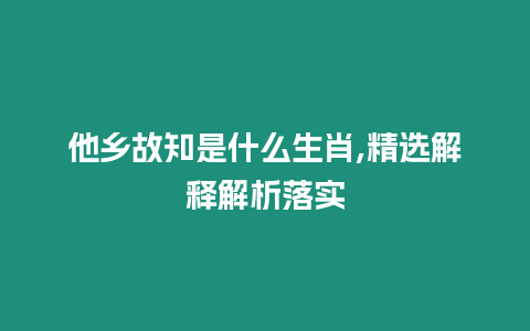 他鄉故知是什么生肖,精選解釋解析落實