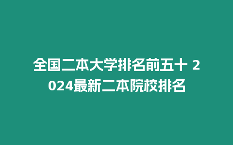 全國二本大學排名前五十 2024最新二本院校排名