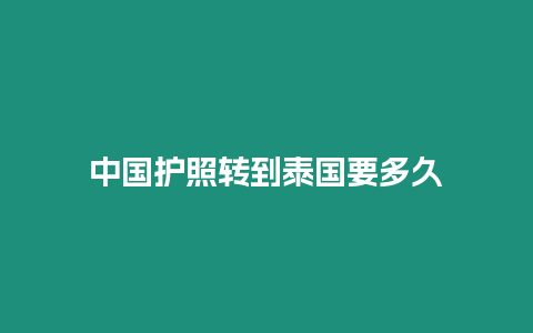 中國護照轉(zhuǎn)到泰國要多久