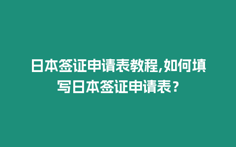 日本簽證申請表教程,如何填寫日本簽證申請表？