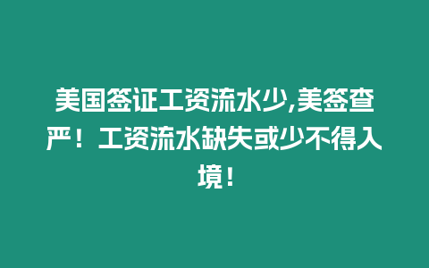 美國(guó)簽證工資流水少,美簽查嚴(yán)！工資流水缺失或少不得入境！