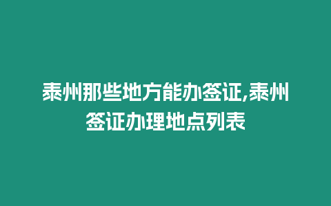 泰州那些地方能辦簽證,泰州簽證辦理地點列表