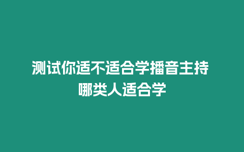 測試你適不適合學播音主持 哪類人適合學