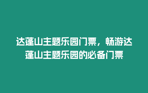 達蓬山主題樂園門票，暢游達蓬山主題樂園的必備門票