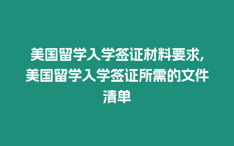 美國留學入學簽證材料要求,美國留學入學簽證所需的文件清單