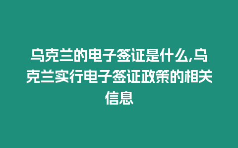 烏克蘭的電子簽證是什么,烏克蘭實(shí)行電子簽證政策的相關(guān)信息