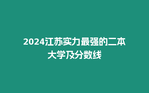 2024江蘇實(shí)力最強(qiáng)的二本大學(xué)及分?jǐn)?shù)線