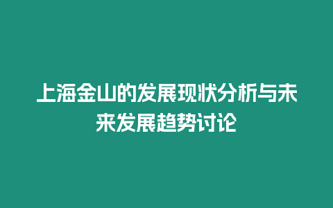 上海金山的發(fā)展現(xiàn)狀分析與未來發(fā)展趨勢討論