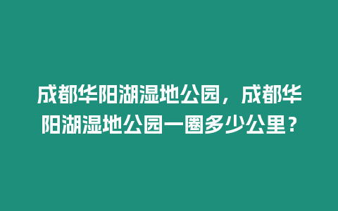 成都華陽湖濕地公園，成都華陽湖濕地公園一圈多少公里？