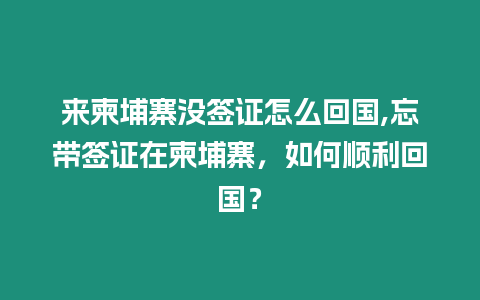 來柬埔寨沒簽證怎么回國,忘帶簽證在柬埔寨，如何順利回國？