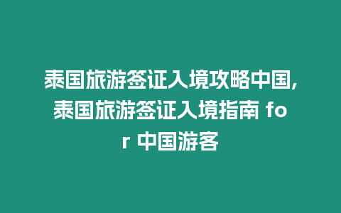 泰國旅游簽證入境攻略中國,泰國旅游簽證入境指南 for 中國游客