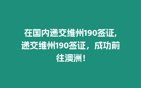 在國(guó)內(nèi)遞交維州190簽證,遞交維州190簽證，成功前往澳洲！