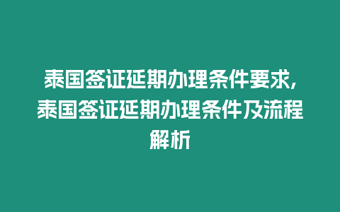 泰國簽證延期辦理條件要求,泰國簽證延期辦理條件及流程解析