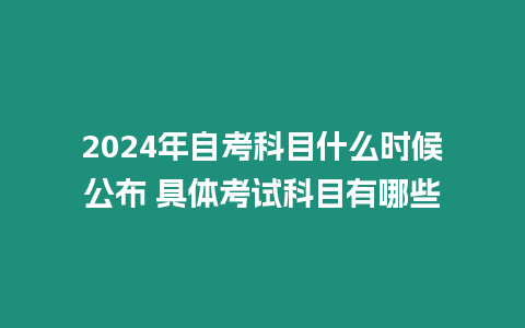 2024年自考科目什么時候公布 具體考試科目有哪些