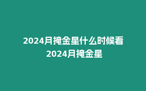 2024月掩金星什么時候看 2024月掩金星