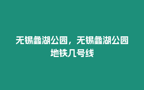 無錫蠡湖公園，無錫蠡湖公園地鐵幾號線