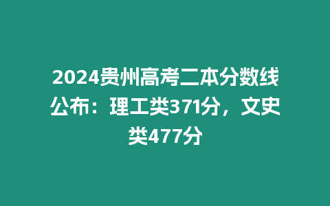 2024貴州高考二本分數線公布：理工類371分，文史類477分