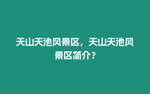 天山天池風景區，天山天池風景區簡介？