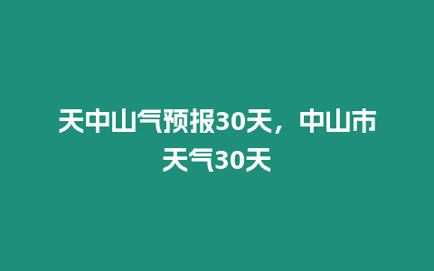 天中山氣預報30天，中山市天氣30天