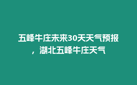 五峰牛莊未來30天天氣預報，湖北五峰牛莊天氣