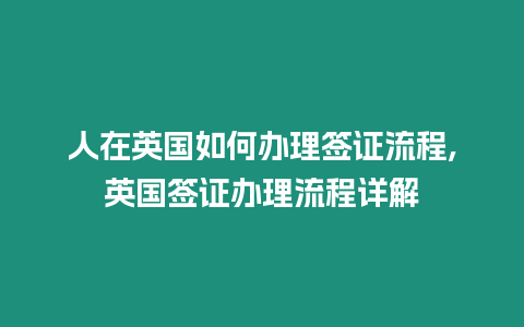 人在英國如何辦理簽證流程,英國簽證辦理流程詳解