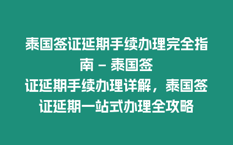 泰國簽證延期手續(xù)辦理完全指南 - 泰國簽證延期手續(xù)辦理詳解，泰國簽證延期一站式辦理全攻略