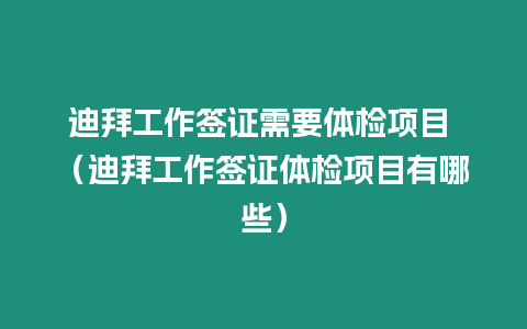 迪拜工作簽證需要體檢項目 （迪拜工作簽證體檢項目有哪些）