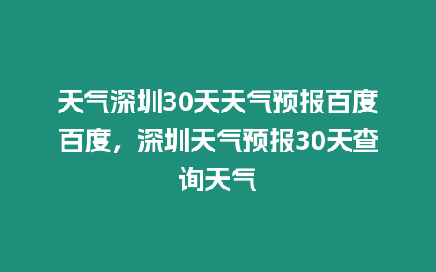 天氣深圳30天天氣預報百度百度，深圳天氣預報30天查詢天氣