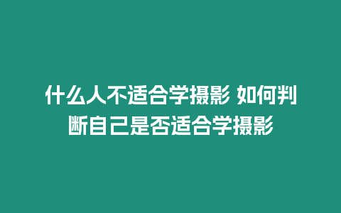 什么人不適合學攝影 如何判斷自己是否適合學攝影