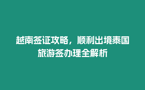 越南簽證攻略，順利出境泰國旅游簽辦理全解析