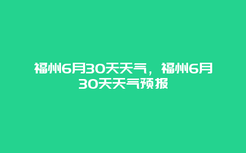 福州6月30天天氣，福州6月30天天氣預報