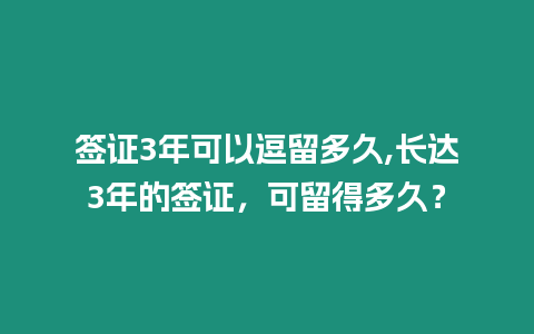 簽證3年可以逗留多久,長(zhǎng)達(dá)3年的簽證，可留得多久？