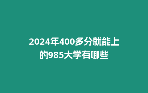 2024年400多分就能上的985大學有哪些