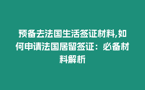 預備去法國生活簽證材料,如何申請法國居留簽證：必備材料解析