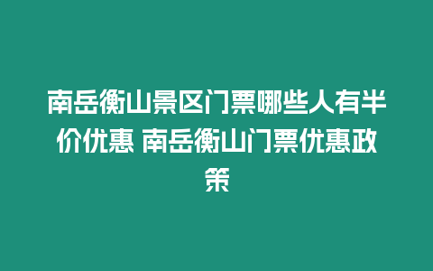 南岳衡山景區門票哪些人有半價優惠 南岳衡山門票優惠政策