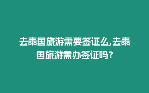 去泰國旅游需要簽證么,去泰國旅游需辦簽證嗎？