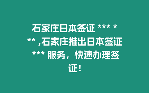 石家莊日本簽證 *** *** ,石家莊推出日本簽證 *** 服務，快速辦理簽證！