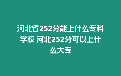 河北省252分能上什么專科學(xué)校 河北252分可以上什么大專