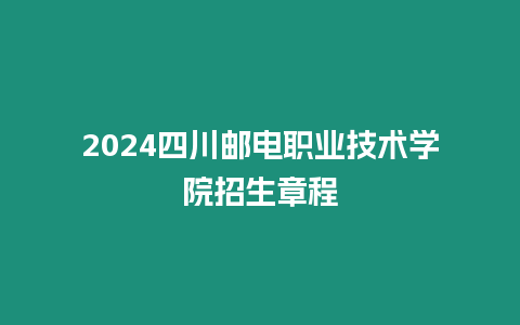 2024四川郵電職業技術學院招生章程