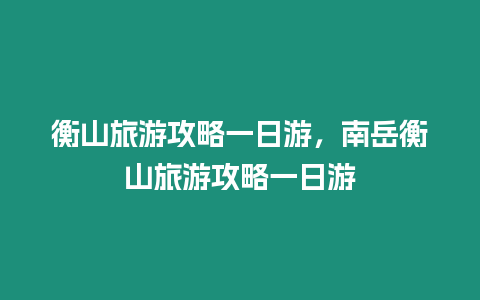 衡山旅游攻略一日游，南岳衡山旅游攻略一日游