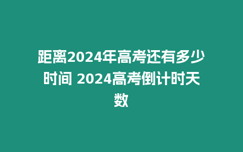 距離2024年高考還有多少時(shí)間 2024高考倒計(jì)時(shí)天數(shù)