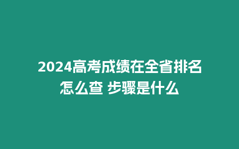 2024高考成績在全省排名怎么查 步驟是什么