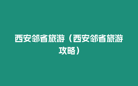 西安鄰省旅游（西安鄰省旅游攻略）