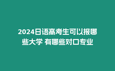 2024日語高考生可以報哪些大學(xué) 有哪些對口專業(yè)